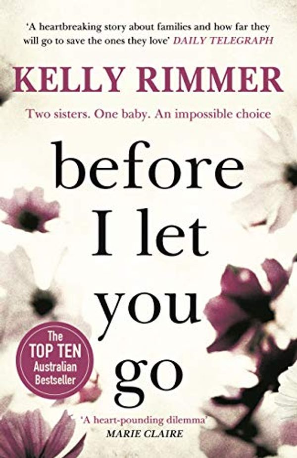 Cover Art for B0759TJKCF, Before I Let You Go: A gripping novel about the unbreakable bond between sisters by Kelly Rimmer