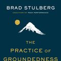 Cover Art for 9780593329894, The Practice of Groundedness: A Transformative Path to Success That Feeds--Not Crushes--Your Soul by Brad Stulberg