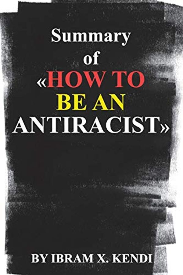 Cover Art for 9798669331788, Summary of how to be an antiracist by ibram x. kendi by Clifton Curtiss