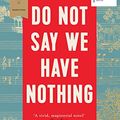Cover Art for B01BXSB8D0, Do Not Say We Have Nothing by Madeleine Thien