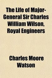 Cover Art for 9781154958140, The Life of Major-General Sir Charles William Wilson, Royal Engineers by Charles Moore Watson