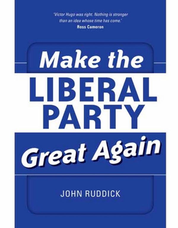Cover Art for 9781925642568, Make The Liberal Party Great Again by John Ruddick