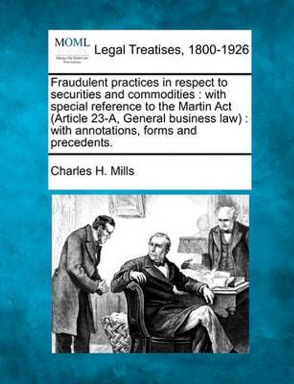 Cover Art for 9781240129379, Fraudulent Practices in Respect to Securities and Commodities: With Special Reference to the Martin ACT (Article 23-A, General Business Law): With Ann by Charles H. Mills