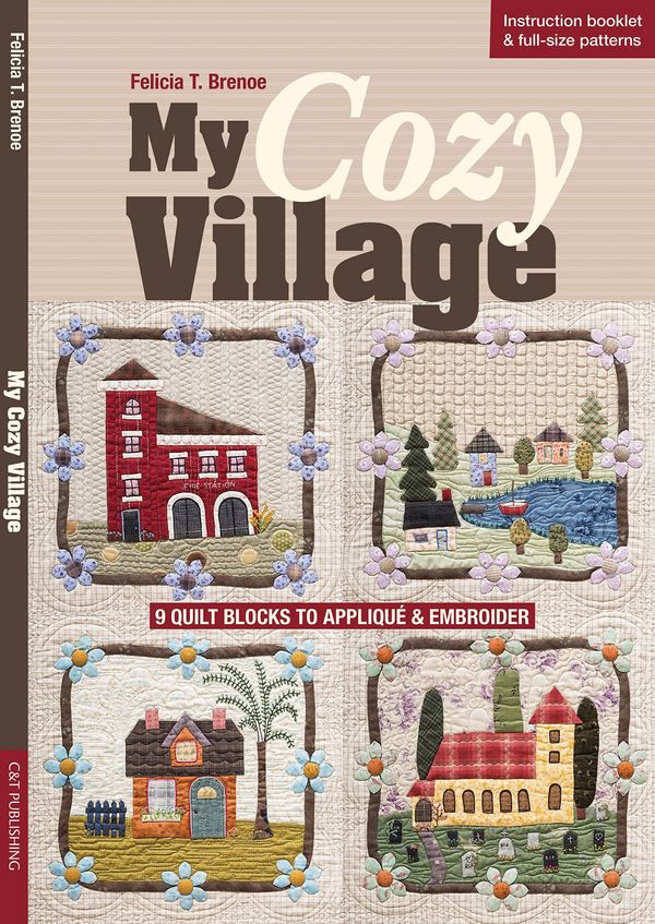Cover Art for 9781617452376, My Cozy Village9 Quilt Blocks to Applique and Embroider by Felicia T. Brenoe