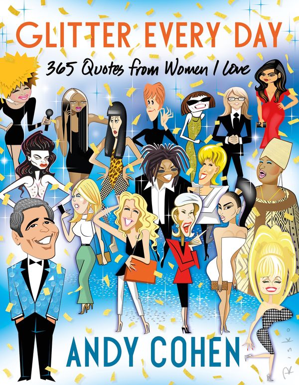 Cover Art for 9781250832399, Glitter Every Day: 365 Quotes from Women I Love by Andy Cohen