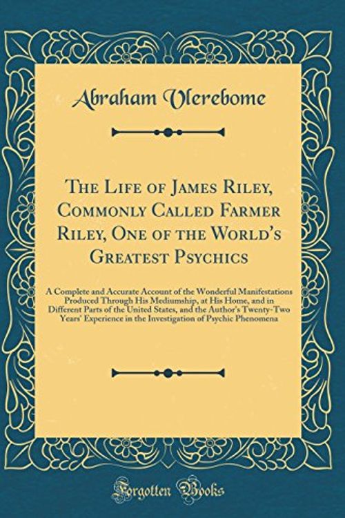 Cover Art for 9780365535300, The Life of James Riley, Commonly Called Farmer Riley, One of the World's Greatest Psychics: A Complete and Accurate Account of the Wonderful ... Different Parts of the United States, and the by Abraham Vlerebome