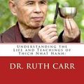 Cover Art for 9781514292204, Thich Nhat Hanh: Understanding the Life and Teachings of Thich Nhat Hanh: The Zen Buddhist Monk Who Traveled the World in Exile While Spreading His Message of Love, Peace, and Understanding by Dr Ruth Carr