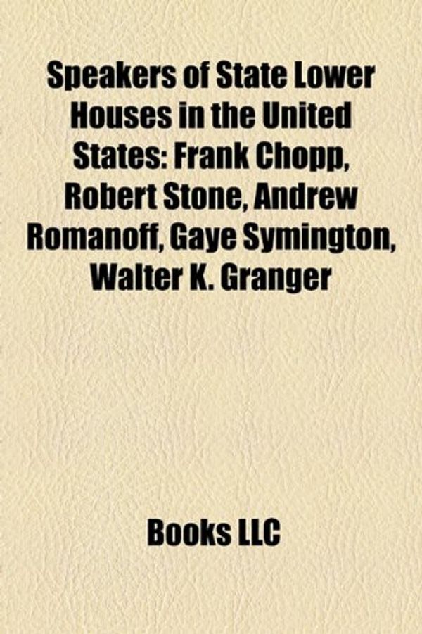 Cover Art for 9781157045199, Speakers of State Lower Houses in the United States Speakers of State Lower Houses in the United States: Frank Chopp, Robert Stone, Andrew Romanoff, G by Source Wikipedia, Books, LLC, LLC Books