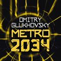 Cover Art for 9781473204300, Metro 2034: The novels that inspired the bestselling games by Dmitry Glukhovsky