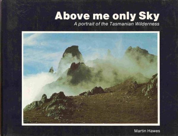 Cover Art for 9780949903020, Above Me Only Sky - A Portrait of the Tasmanian Wilderness by Martin Hawes