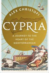 Cover Art for 9781399401883, Cypria: A Journey to the Heart of the Mediterranean by Alex Christofi