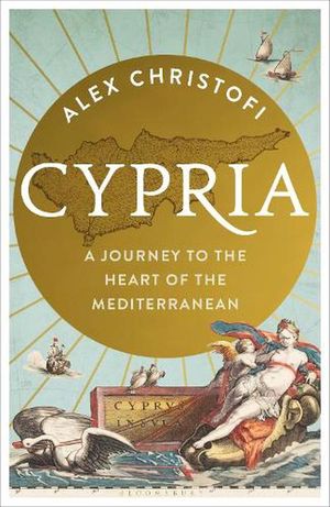 Cover Art for 9781399401890, Cypria: A Journey to the Heart of the Mediterranean by Alex Christofi