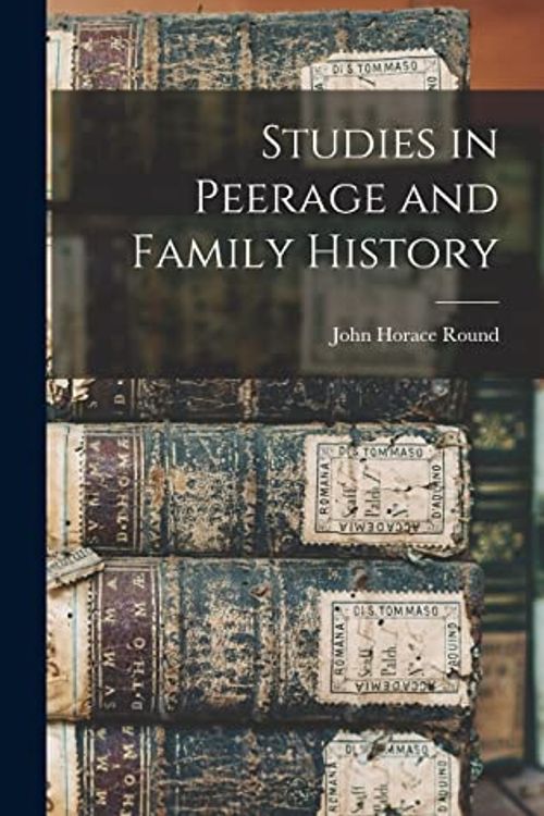 Cover Art for 9781016982900, Studies in Peerage and Family History by John Horace Round