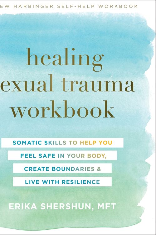 Cover Art for 9781684036509, Healing Sexual Trauma Workbook: Somatic Skills to Help You Feel Safe in Your Body, Create Boundaries, and Live with Resilience by Erika Shershun