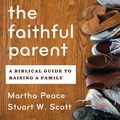 Cover Art for 9781596382015, The Faithful Parent by Martha Peace & Stuart Scott