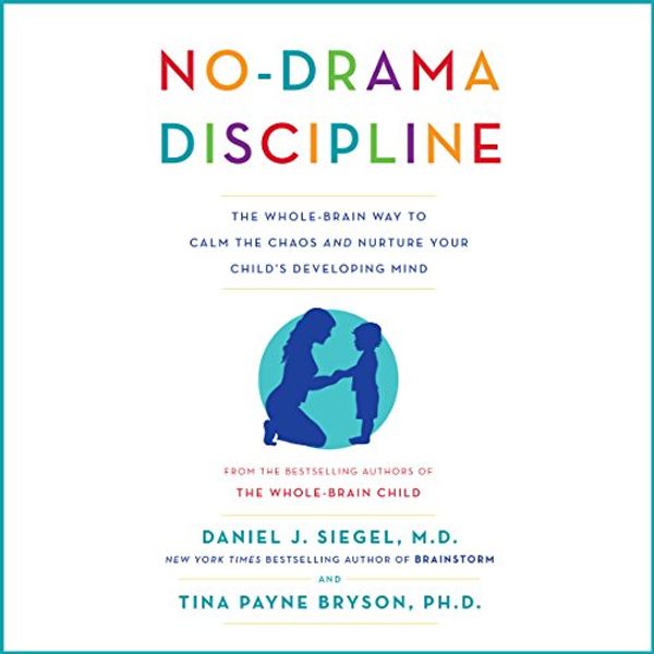 Cover Art for B00NJ5U22O, No-Drama Discipline: The Whole-Brain Way to Calm the Chaos and Nurture Your Child's Developing Mind by Daniel J. Siegel, Tina Payne Bryson