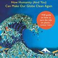 Cover Art for B079X2S9VQ, Turning the Tide on Plastic: How Humanity (And You) Can Make Our Globe Clean Again by Lucy Siegle