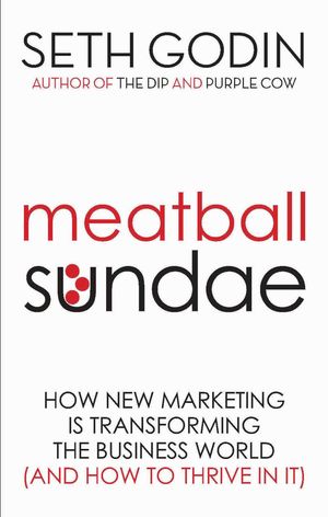 Cover Art for 9780749929480, Meatball Sundae: How new marketing is transforming the business world (and how to thrive in it) by Seth Godin