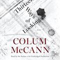 Cover Art for 9780147521583, Thirteen Ways of Looking by Colum McCann