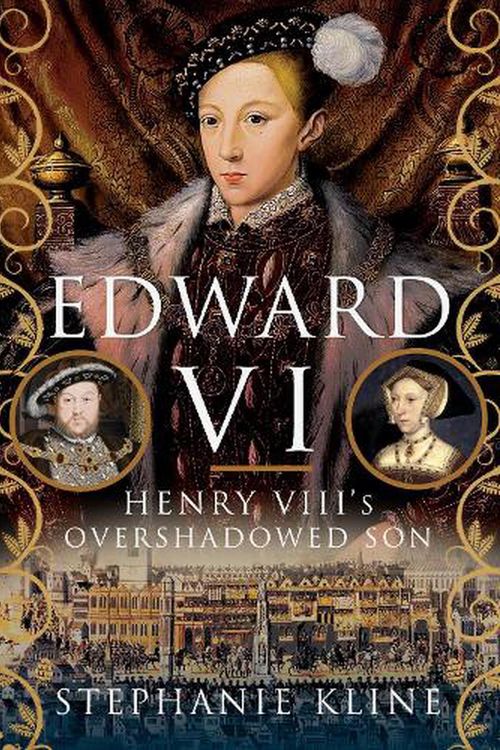 Cover Art for 9781399093699, Edward VI: Henry VIII's Overshadowed Son by STEPHANIE KLINE