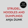 Cover Art for 9780008244408, Strudel, Noodles and Dumplings by Anja Dunk