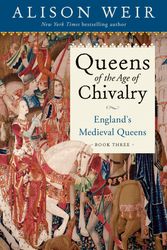 Cover Art for 9781101966723, Queens of the Age of Chivalry: England's Medieval Queens, Volume Three by Alison Weir