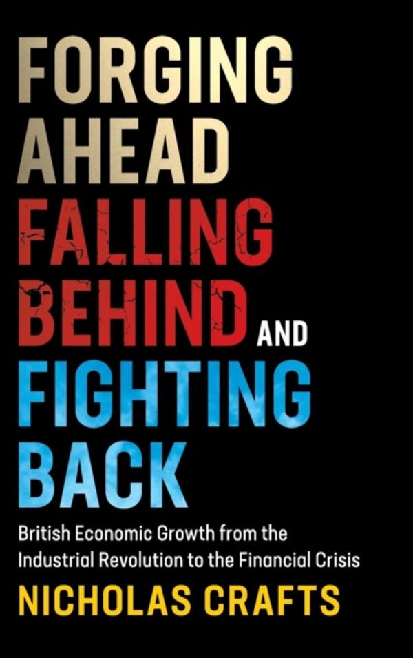 Cover Art for 9781108424400, Forging Ahead, Falling Behind and Fighting BackBritish Economic Growth from the Industrial Rev... by Nicholas Crafts