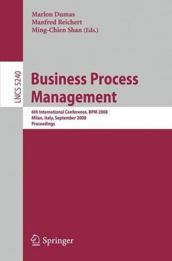 Cover Art for 9783540857570, Business Process Management: 6th International Conference, BPM 2008, Milan, Italy, September 2-4, 2008 ; Proceedings (Lecture Notes in Computer Science) by Unknown