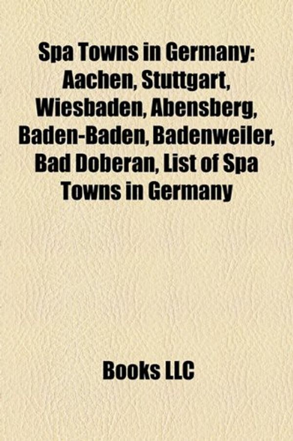 Cover Art for 9781157616399, Spa Towns in Germany: Aachen, Stuttgart, by Source: Wikipedia