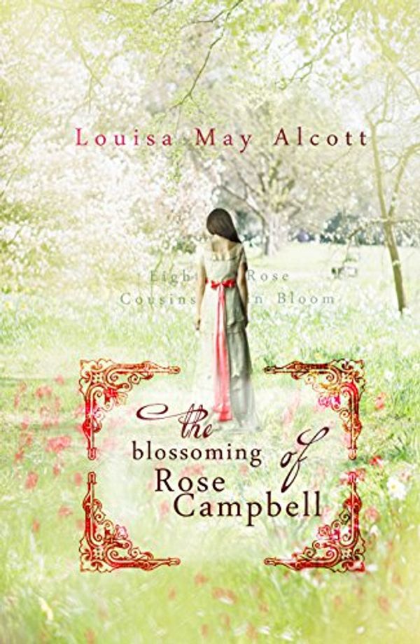 Cover Art for B012HOWZ5Y, The Blossoming Of Rose Campbell: Eight Cousins and Rose In Bloom by Louisa May Alcott