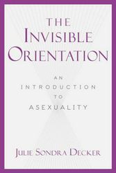 Cover Art for 9781631440021, The Invisible Orientation: An Introduction to Asexuality by Julie Sondra Decker