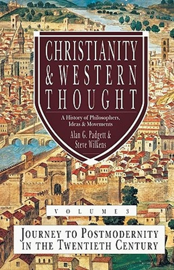 Cover Art for 9780830838578, Christianity & Western Thought, Volume 3: Journey to Postmodernity in the 20th Century by Associate Professor of Theology and the Philosophy of Science Alan G Padgett, Steve Wilkens