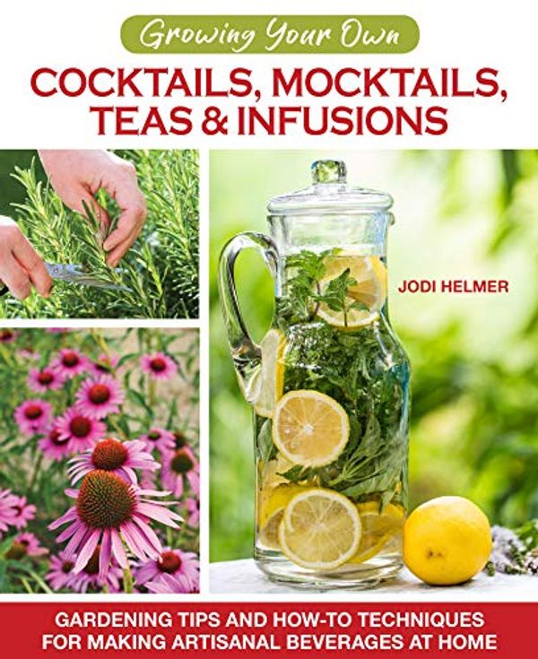 Cover Art for B07W685KSL, Cocktails, Mocktails, Teas & Infusions From Your Garden: Using Your Garden's Bounty to Create & Flavor Delicious Beverages by Jodi Helmer