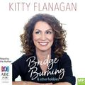 Cover Art for 9781489450098, Bridge Burning and Other Hobbies MP3 Audiobook by Kitty Flanagan