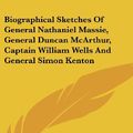 Cover Art for 9780548221396, Biographical Sketches of General Nathaniel Massie, General Duncan McArthur, Captain William Wells and General Simon Kenton by John McDonald