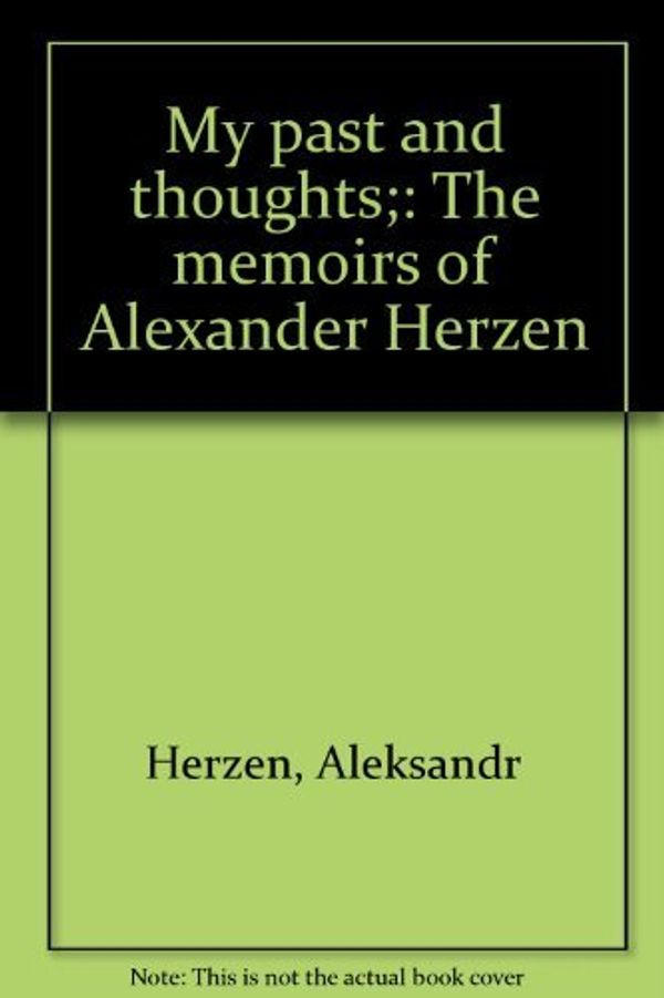 Cover Art for 9780394719795, My past and thoughts;: The memoirs of Alexander Herzen by Aleksandr Herzen