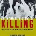 Cover Art for 9781862072145, Intimate History of Killing Face-to-face Killing in Twentieth Century Warfare by Joanna Bourke
