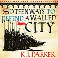 Cover Art for B08127GX4W, Sixteen Ways to Defend a Walled City by K. J. Parker