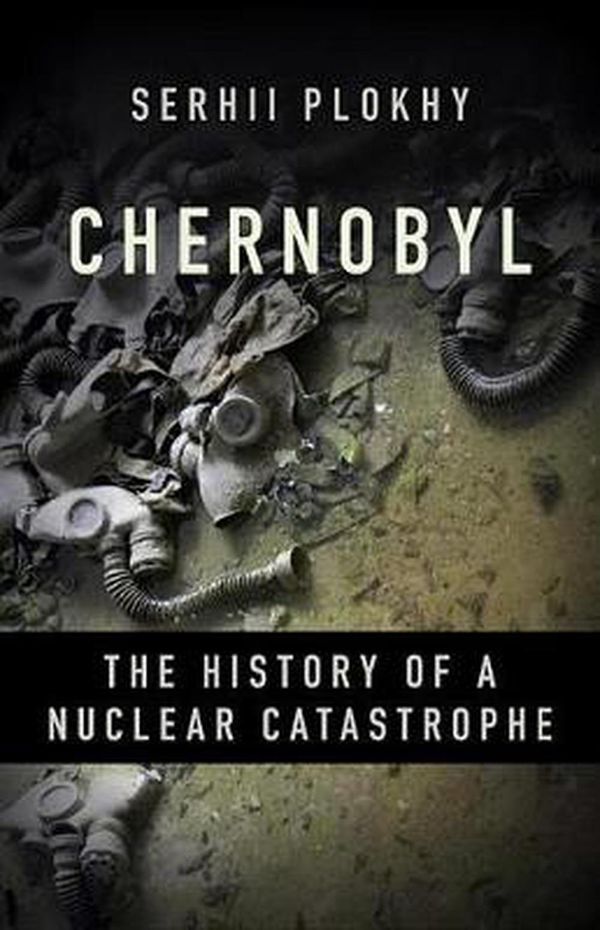 Cover Art for 9781541617094, ChernobylThe History of a Nuclear Catastrophe by Serhii Plokhy