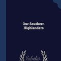 Cover Art for 9781340151478, Our Southern Highlanders by Horace Kephart