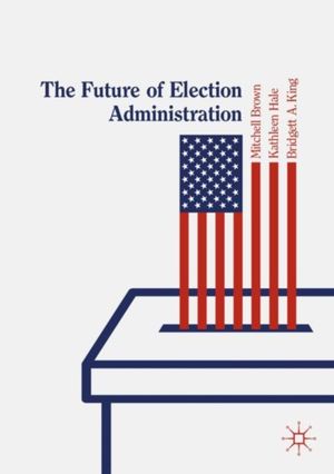 Cover Art for 9783030149468, The Future of Election Administration by Bridgett A. King, Kathleen Hale, Mitchell Brown