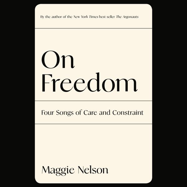 Cover Art for 9780593459560, On Freedom by Maggie Nelson