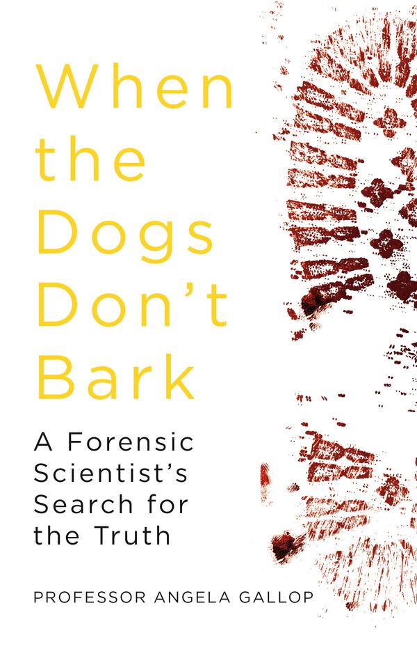 Cover Art for 9781473678842, When the Dogs Don't Bark: A Forensic Scientist s Search for the Truth by Angela Gallop