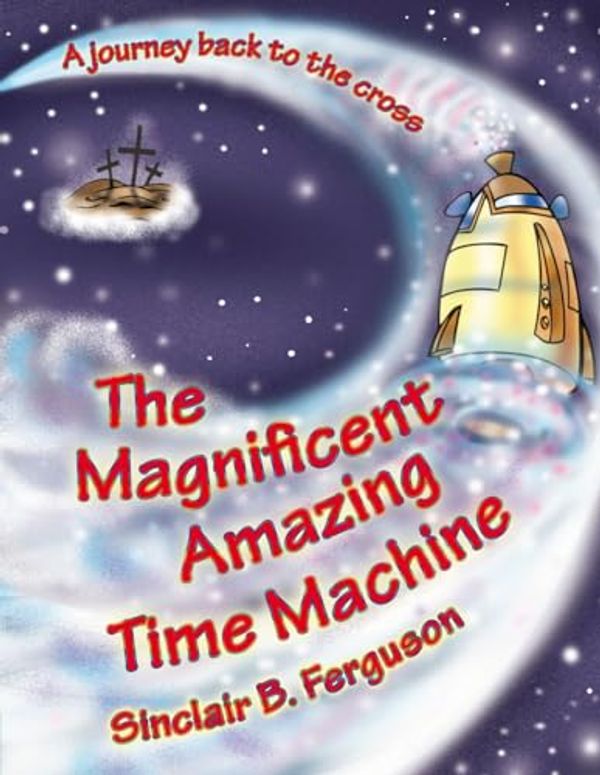 Cover Art for 9781845505479, The Magnificent Amazing Time Machine by Ferguson, Sinclair B.