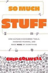 Cover Art for 9780226801421, So Much Stuff: How Humans Discovered Tools, Invented Meaning, and Made More of Everything by Chip Colwell