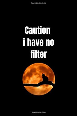 Cover Art for 9798672770451, Caution I have no filter.: Funny, Sarcasm, Motivational, Inspirational Birthday Gifts: Lined Notebook / Journal Gift, 120 Pages, 6x9 by Said Kassimi