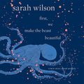 Cover Art for B07G1BBQFV, First, We Make the Beast Beautiful by Sarah Wilson