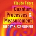 Cover Art for 9781108477772, Quantum Processes and Measurement: Theory and Experiment by Fabre, Claude