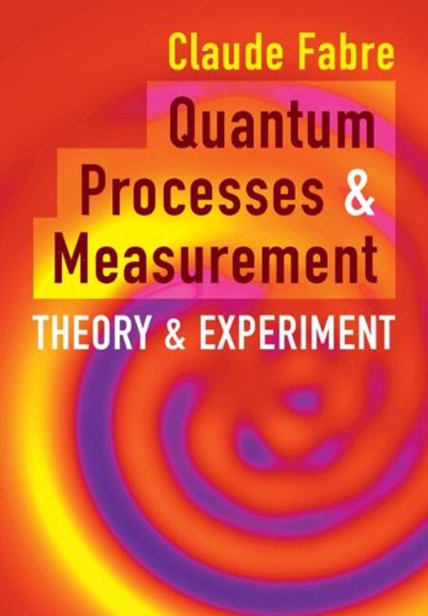 Cover Art for 9781108477772, Quantum Processes and Measurement: Theory and Experiment by Fabre, Claude