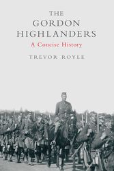 Cover Art for 9781845962708, The Gordon Highlanders: A Concise History by Trevor Royle
